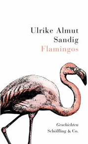 Ein bunter Vogel Ulrike Almut Sandig: Flamingos